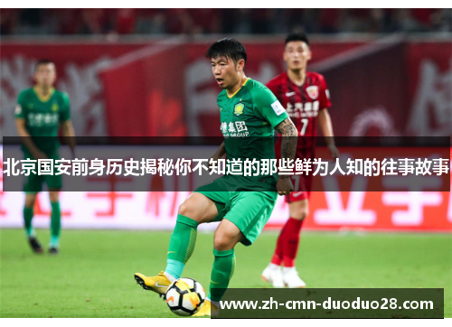北京国安前身历史揭秘你不知道的那些鲜为人知的往事故事