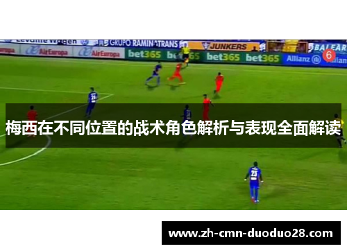 梅西在不同位置的战术角色解析与表现全面解读