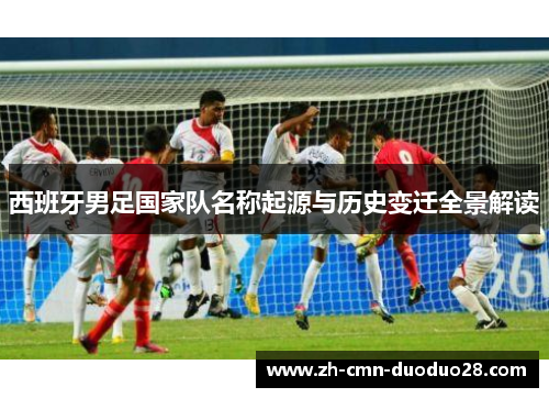 西班牙男足国家队名称起源与历史变迁全景解读