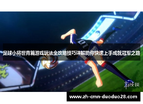 足球小将世青篇游戏玩法全攻略技巧详解助你快速上手成就冠军之路