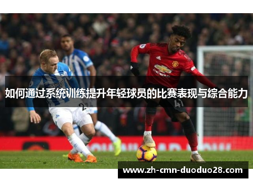 如何通过系统训练提升年轻球员的比赛表现与综合能力