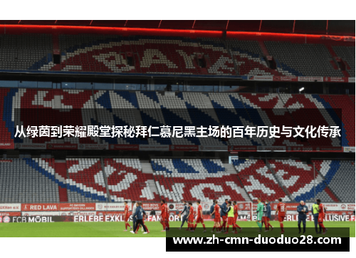 从绿茵到荣耀殿堂探秘拜仁慕尼黑主场的百年历史与文化传承