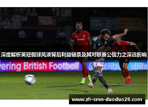 深度解析英冠假球风波背后利益链条及其对联赛公信力之深远影响 深度解析英冠假球风波背后利益链条及其对联赛公信力之深远影响