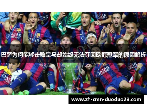 巴萨为何能够击败皇马却始终无法夺回欧冠冠军的原因解析