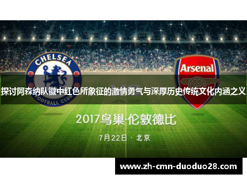 探讨阿森纳队徽中红色所象征的激情勇气与深厚历史传统文化内涵之义 探讨阿森纳队徽中红色所象征的激情勇气与深厚历史传统文化内涵之义