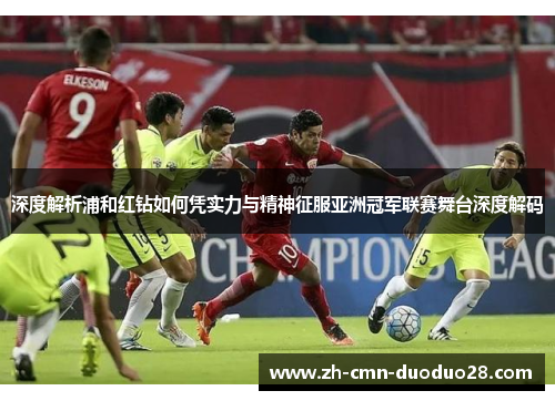 深度解析浦和红钻如何凭实力与精神征服亚洲冠军联赛舞台深度解码 深度解析浦和红钻如何凭实力与精神征服亚洲冠军联赛舞台深度解码
