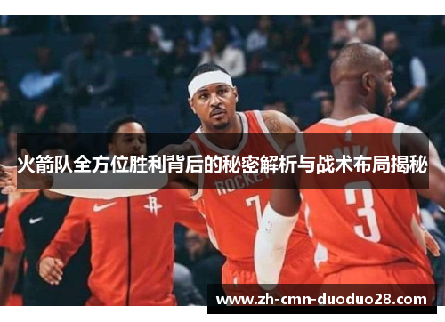 火箭队全方位胜利背后的秘密解析与战术布局揭秘 火箭队全方位胜利背后的秘密解析与战术布局揭秘