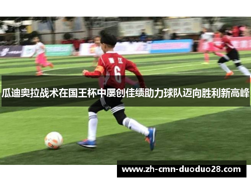 瓜迪奥拉战术在国王杯中屡创佳绩助力球队迈向胜利新高峰 瓜迪奥拉战术在国王杯中屡创佳绩助力球队迈向胜利新高峰