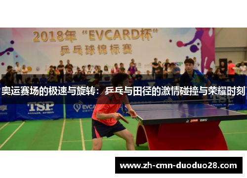 奥运赛场的极速与旋转：乒乓与田径的激情碰撞与荣耀时刻