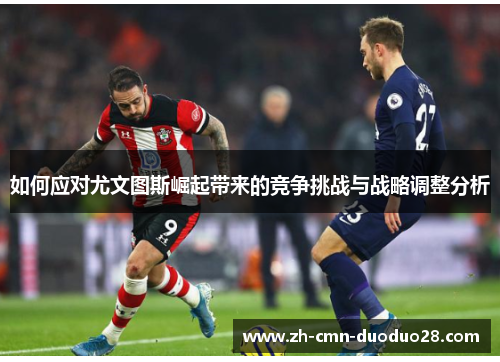 如何应对尤文图斯崛起带来的竞争挑战与战略调整分析