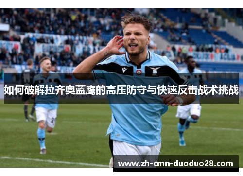 如何破解拉齐奥蓝鹰的高压防守与快速反击战术挑战