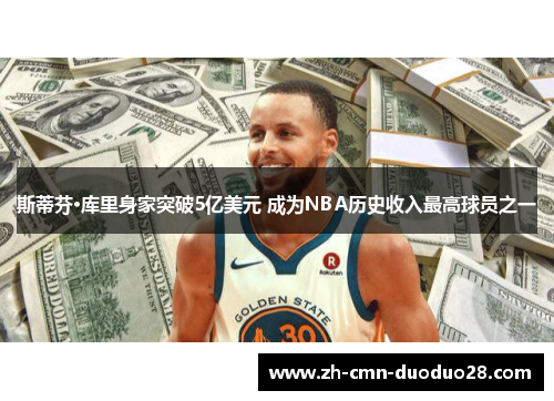 斯蒂芬·库里身家突破5亿美元 成为NBA历史收入最高球员之一