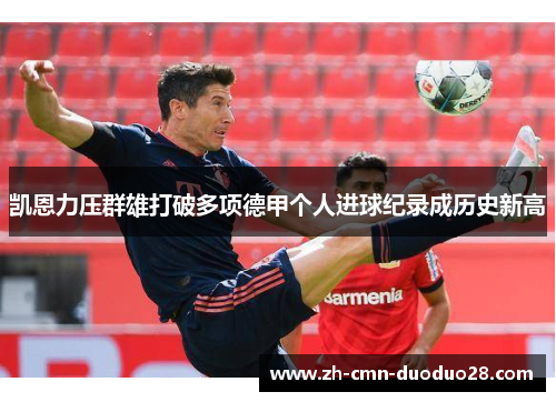 凯恩力压群雄打破多项德甲个人进球纪录成历史新高 凯恩力压群雄打破多项德甲个人进球纪录成历史新高