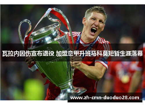 瓦拉内因伤宣布退役 加盟意甲升班马科莫短暂生涯落幕