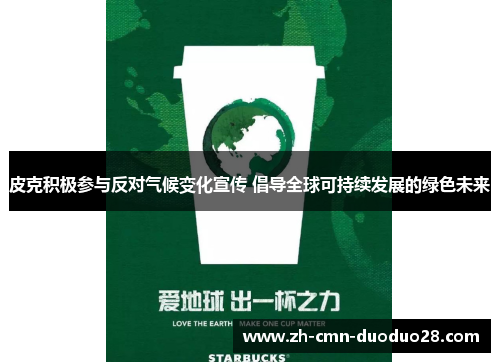 皮克积极参与反对气候变化宣传 倡导全球可持续发展的绿色未来