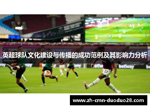 英超球队文化建设与传播的成功范例及其影响力分析