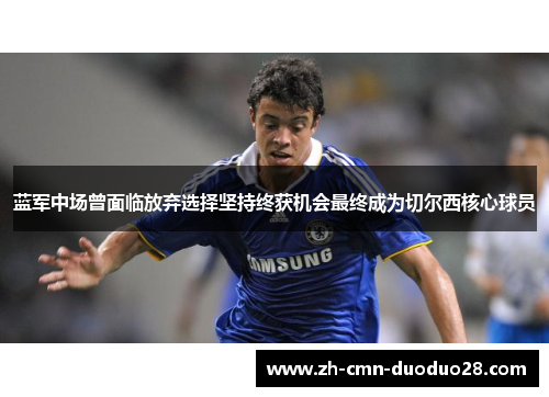 蓝军中场曾面临放弃选择坚持终获机会最终成为切尔西核心球员