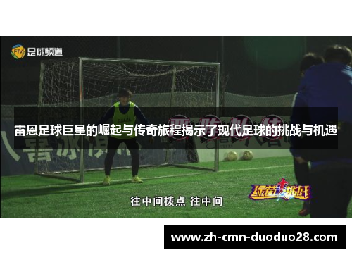 雷恩足球巨星的崛起与传奇旅程揭示了现代足球的挑战与机遇